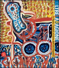 Oltre la ragione. Le figure, i maestri, le storie dell'arte irregolare. Catalogo della mostra (Bergamo, 4 maggio-2 luglio 2006)