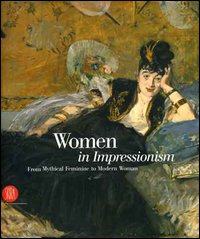 Women in Impressionism. From Mythical Feminine to Modern Woman. Catalogo della mostra (Copenhagen, 6 ottobre 2006-21 gennaio 2007)