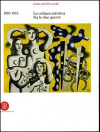 L'arte del XX secolo. La cultura artistica tra le due guerre 1920-1945