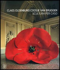 Claes Oldenburg e Coosje van Bruggen. Catalogo della mostra (Rivoli, 25 ottobre 2006-25 febbraio 2007)