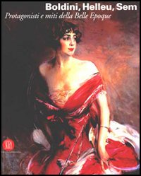 Boldini, Helleu, Sem. Protagonisti e miti della Belle Époque. Catalogo della mostra (Castiglioncello, 7 luglio-12 novembre 2006)