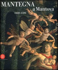Mantegna a Mantova. 1460-1506. Catalogo della mostra (Mantova, 16 settembre 2006-14 gennaio 2007)