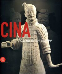 Cina. Nascita di un impero. Catalgo della mostra (Roma, 15 settembre 2006-28 gennaio 2007)