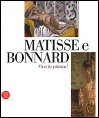 Matisse e Bonnard. Viva la pittura! Catalogo della mostra (Roma, 6 ottobre 2006-4 febbraio 2007)