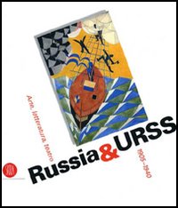 Russia & URSS. Arte, letteratura, teatro 1905-1940. Catalogo della mostra (Genova, 26 ottobre 2006-14 gennaio 2007)