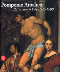Pomponio Amalteo. Pictor Sancti Viti 1505-1588. Catalogo della mostra (San Vito al Tagliamento, 29 settembre 2005-17 dicembre 2006). Ediz. italiana e inglese