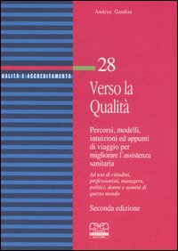 Verso la qualità. Percorsi, modelli, intuizioni ed appunti di viaggio per migliorare l'assistenza sanitaria. Ad uso di cittadini, professionisti, managers...