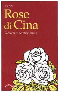 Rose di Cina. Racconti di scrittrici cinesi