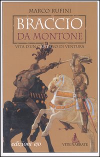 Braccio da Montone. Vita d'un capitano di ventura