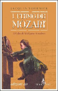 L'ultimo dei Mozart. Il figlio di Wolfgang Amadeus