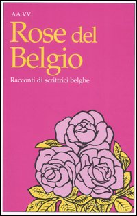 Rose del Belgio. Racconti di scrittrici belghe
