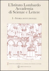 L'Istituto Lombardo Accademia di Scienze e Lettere. Vol. 1: Storia istituzionale