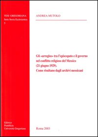 Gli "Arreglos" tra l'episcopato e il governo nel conflitto religioso del Messico (21 giugno 1929). Come risultano dagli archivi messicani