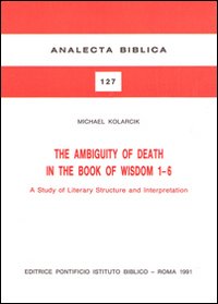 The ambiguity of death in the book of Wisdom 1-6. A study of literary structure and interpretation