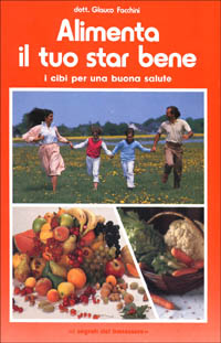 Alimenta il tuo star bene. Vol. 1: I cibi per una buona salute