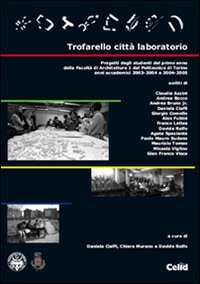 Trofarello città laboratorio. Progetti degli studenti del primo anno della Facoltà di Architettura 1 del Politecnico di Torino. Anni accademici 2003-2004 e 2004-2005