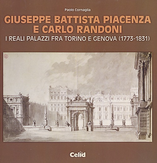 Giuseppe Battista Piacenza e Carlo Randoni. I reali palazzi fra Torino e Genova (1773-1831)