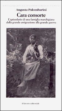 Cara consorte. L'epistolario di una famiglia marchigiana dalla grande emigrazione alla grande guerra