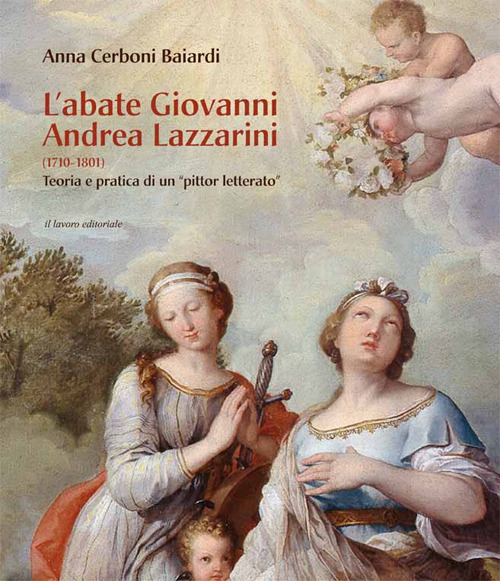 L'abate Giovanni Andrea Lazzarini (1710-1801). Teoria e pratica di un «pittor letterato»