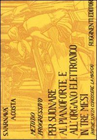 Metodo progressivo per suonare al pianoforte e all'organo elettronico in tre mesi (anche senza conoscere la musica)