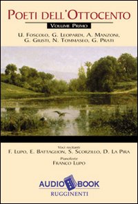Poeti dell'Ottocento. Audiolibro. Vol. 1: U. Foscolo, G. Leopardi, A. Manzoni, G. Giusti, N. Tommaseo, G. Prati