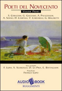 Poeti del Novecento. Audiolibro. Vol. 1: S. Corazzini, G. Gozzano, A. Palazzeschi, A. Soffici, D. Campana, V. Cardarelli, G. Ungaretti