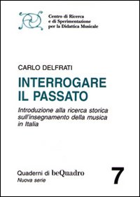 Interrogare il passato. Introduzione alla ricerca storica sull'insegnamento della musica in Italia