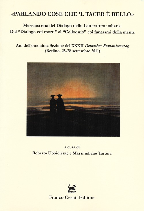 «Parlando cose che 'l tacer è bello». Messinscena del Dialogo nella letteratura italiana. Dal «Dialogo coi morti» al «Colloquio» coi fantasmi della mente