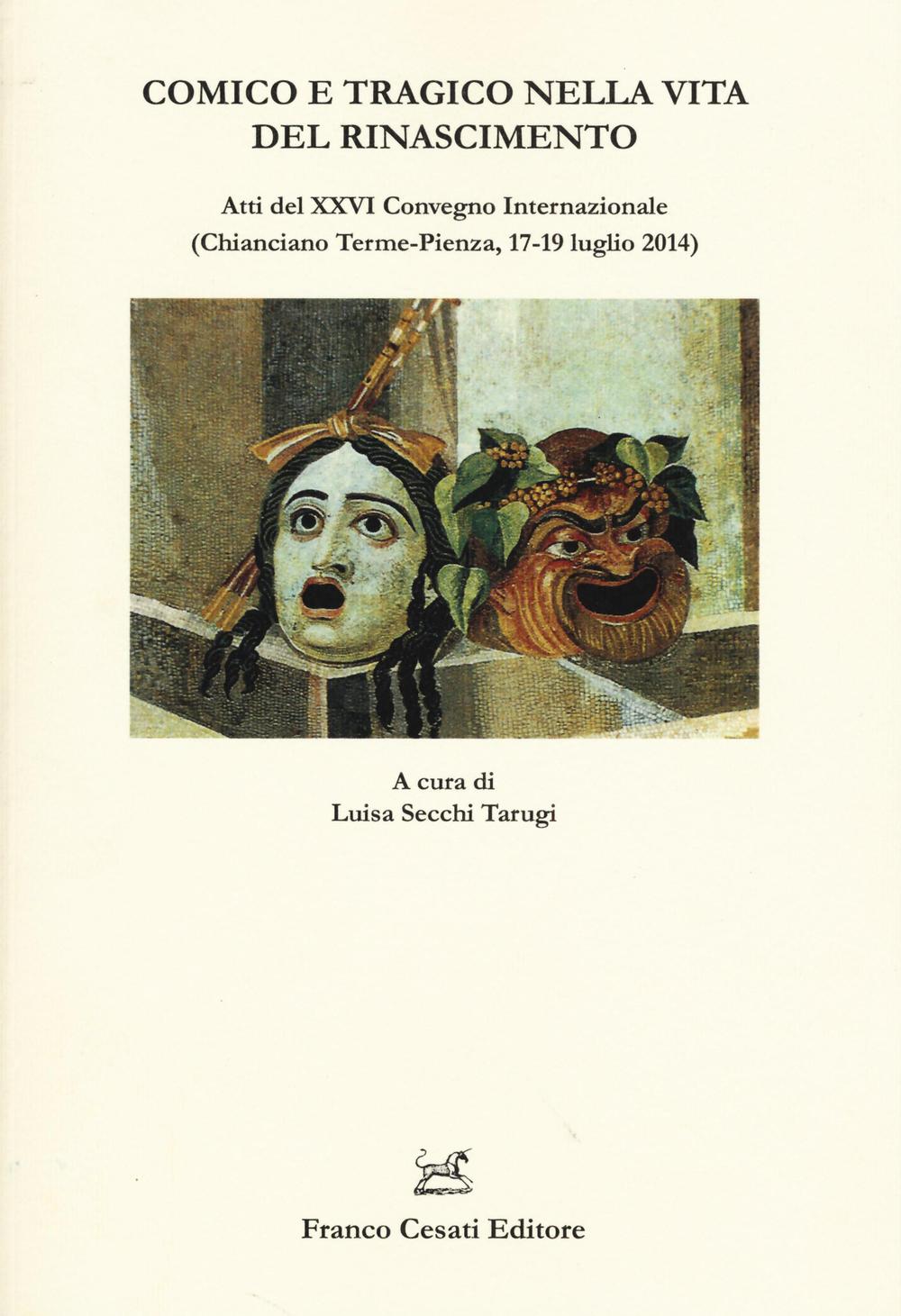 Comico e tragico nella vita del Rinascimento. Atti del 26° Convegno internazionale (Chianciano-Pienza, 17-19 luglio 2014)