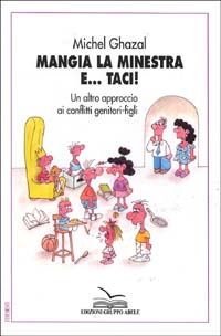 Mangia la minestra e... Taci! Un altro approccio ai conflitti genitori-figli