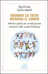 Quando la testa ritrova il corpo. Attività e giochi per un'educazione armonica nella scuola d'infanzia