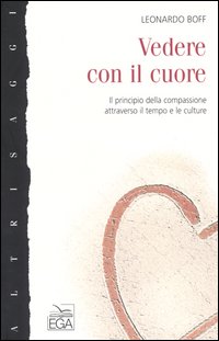 Vedere con il cuore. Il principio della compassione attraverso il tempo e le culture