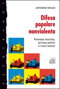 Difesa popolare nonviolenta. Premesse teoriche, principi politici e nuovi scenari