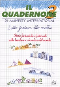 Il quadernone di Amnesty International. Vol. 3: Dalla fantasia alla realtà. Storie fantastiche e fatti reali sulle bambine e i bambini del mondo