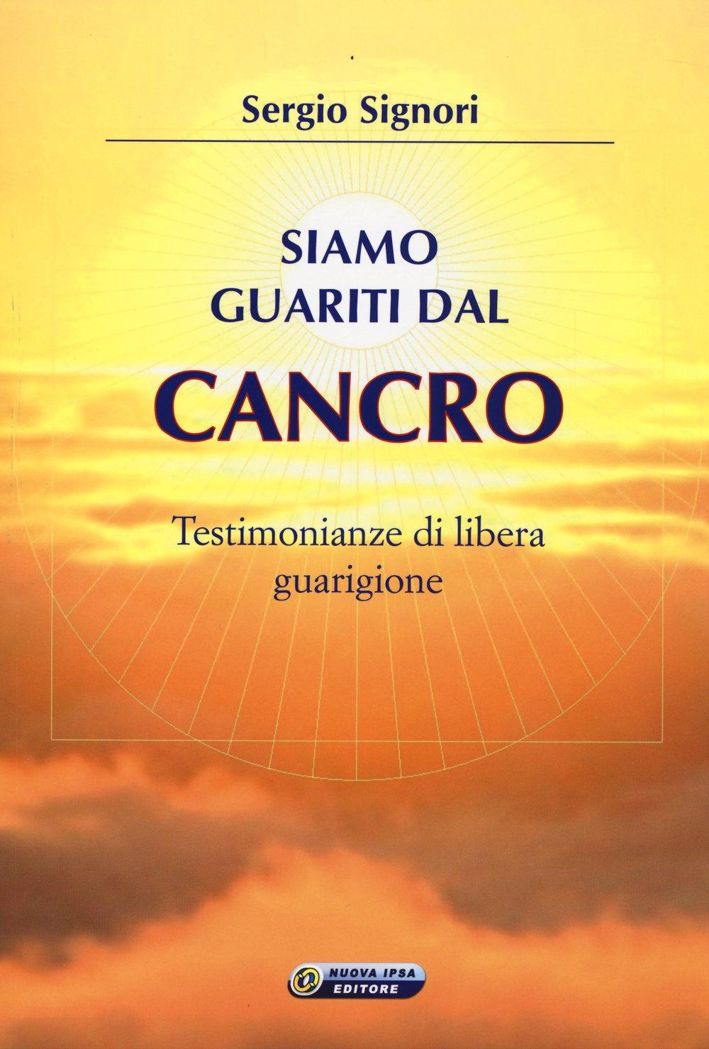 Siamo guariti dal cancro. Testimonianze di libera guarigione
