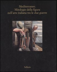 Mediterraneo. Mitologie della figura nell'arte italiana fra le due guerre. Catalogo della mostra (Marsala, 12 luglio-18 ottobre 2008)
