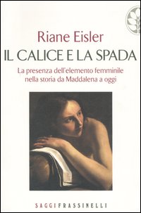 Il calice e la spada. La presenza dell'elemento femminile nella storia da Maddalena a oggi