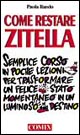 Come restare zitella. Semplice corso in poche lezioni per trasformare un felice stato momentaneo in un luminoso destino