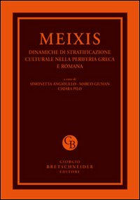 Meixis. Dinamiche di stratificazione culturale nella periferia greca e romana. Atti del Convegno internazionale di studi... (Cagliari, 5-7 maggio 2011)