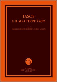Iasos e il suo territorio. Atti del Convegno internazionale per i cinquanta anni della Missione Archeologica Italiana (Istanbul, 26-28 febbraio 2011)