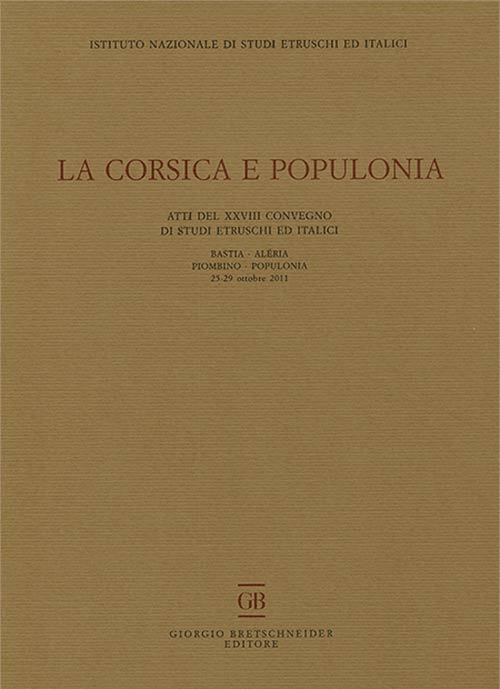 La Corsica e Populonia. Atti del 28° Convegno di studi etruschi ed italici (Bastia-Piombino, 25-29 ottobre 2011)