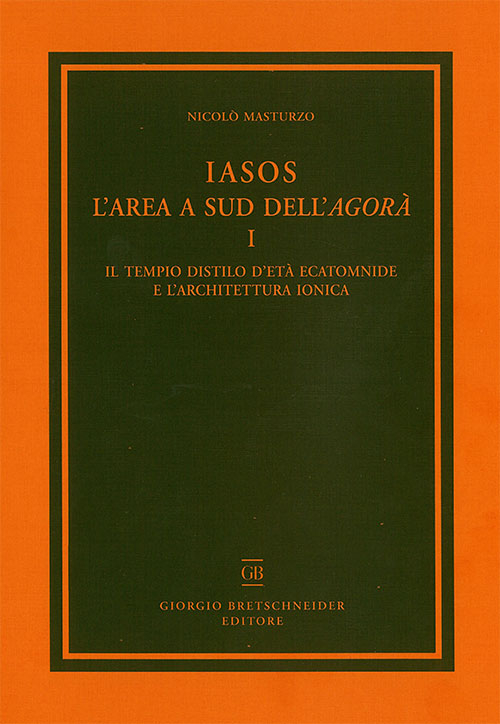 Iasos. L'area a sud dell'agorà. Vol. 1: Il tempio distilo d'età ecatomnide e l'architettura ionica
