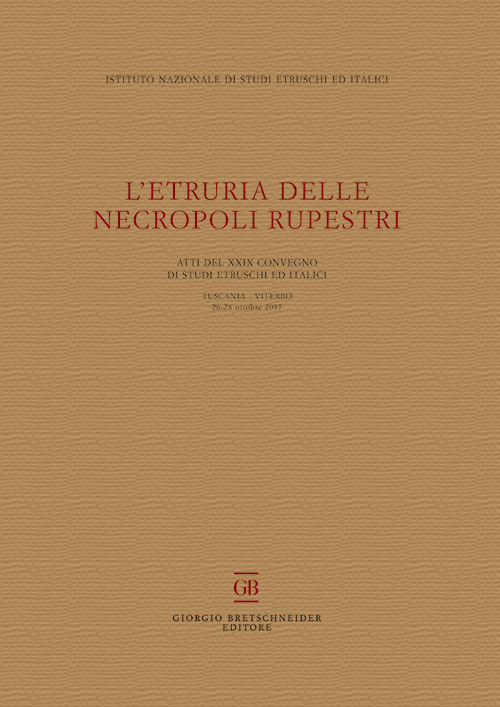 L'Etruria delle necropoli rupestri. Atti del 29° Convegno di Studi Etruschi ed Italici (Tuscania-Viterbo 26-28 ottobre 2017)