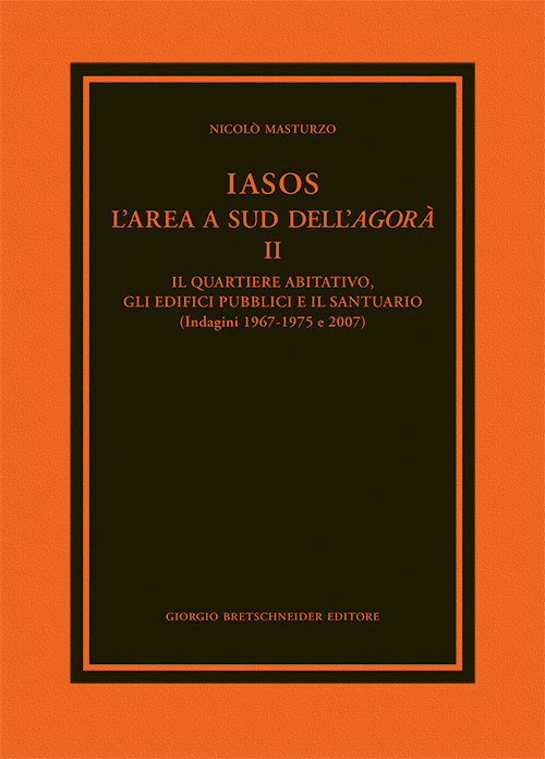Iasos. L'area a sud dell'agorà. Vol. 2: Il quartiere abitativo, gli edifici pubblici e il santuario (indagini 1967-1975 e 2007)