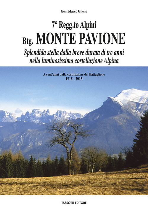 7° Regg.to Alpini Bgt. Monte Pavione. Splendida stella dalla breve durata di tre anni nella luminosissima costellazione Alpina. A cent'anni dalla costituzione del Battaglione 1915-2015