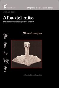 Alba del mito. Preistoria dell'immaginario antico. Vol. 3: La mimesis magica