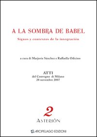 A la sombra de Babel. Dignos y contextos de la integración. Atti del Convegno (Milano, 28 novembre 2007)