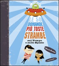 Le 50 domande più toste e strambe sul tempo e sullo spazio