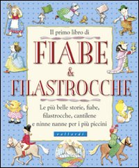 Il primo libro di fiabe e filastrocche. Le più belle storie, fiabe, filastrocche, cantilene e ninne nanne per i più piccini