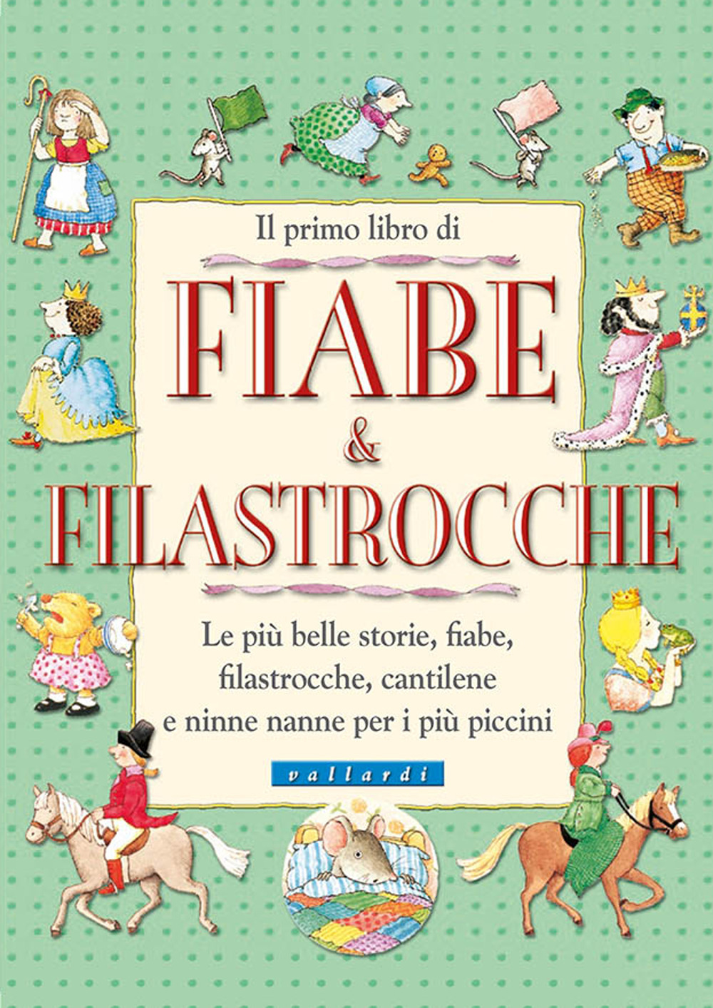Il primo libro di fiabe e filastrocche. Le più belle storie, fiabe, filastrocche, cantilene e ninne nanne per i più piccini
